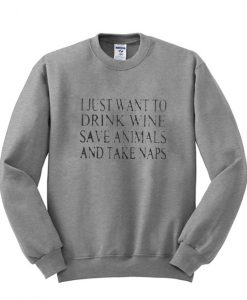 I just want to drink wine and save animals Sweatshirt