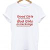 good girls go to heaven bad girls go backstage tshirt