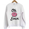 oh donut even Sweatshirts