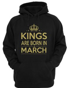 Kings are born in March Hoodie