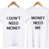 I Don't Need Money Tshirt