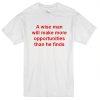 A wise man make more opportunities t-shirt