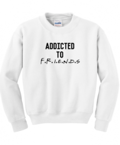 Addicted to friends crewneck sweatshirt