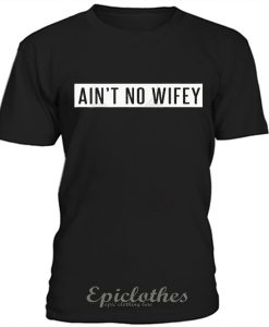 Ain't no wifey 2 t-shirt