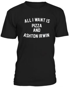 All I want is pizza and Aston Irwin T-Shirt