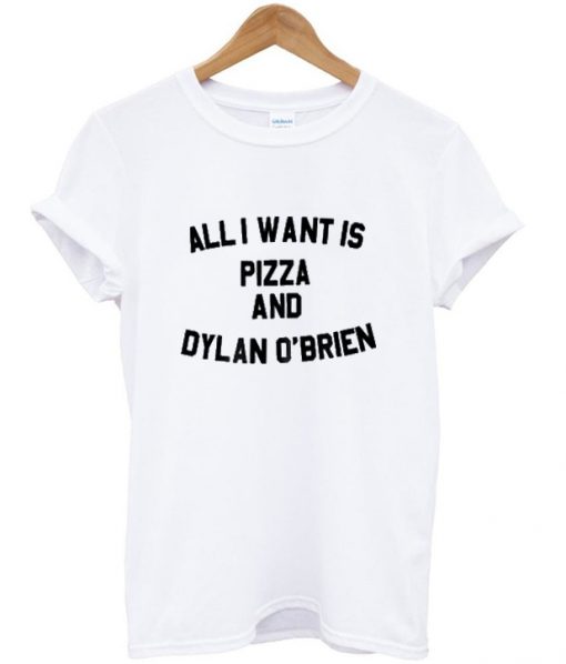 All I want is pizza and Dylan O'brien t-shirt