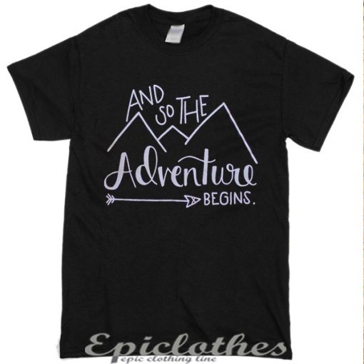 And so the adventure begins t-shirt
