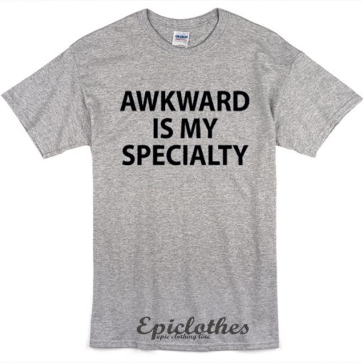 Awkward is my specialty t-shirt