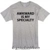 Awkward is my specialty unisex t-shirt