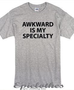 Awkward is my specialty unisex t-shirt