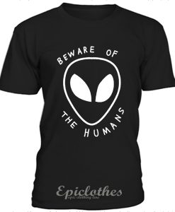 Beware of the humans t-shirt