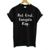 But First Gangsta Rap T shirt