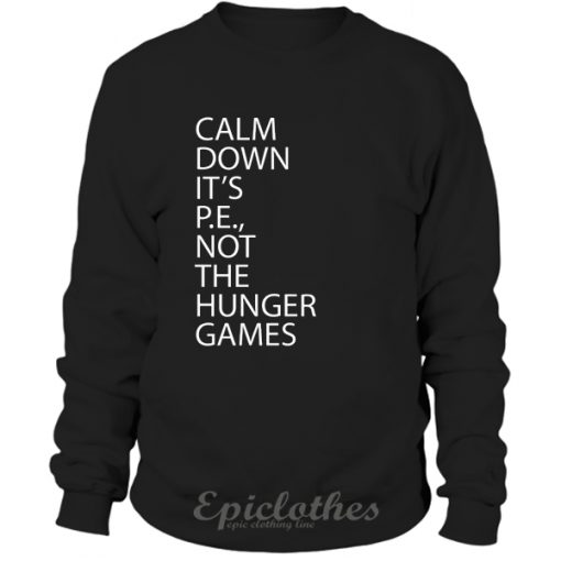 Calm down it's PE sweatshirt