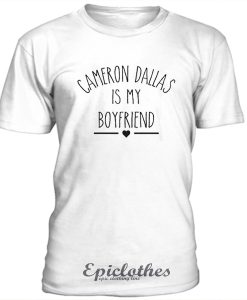 Cameron Dallas is my boyfriend t-shirt