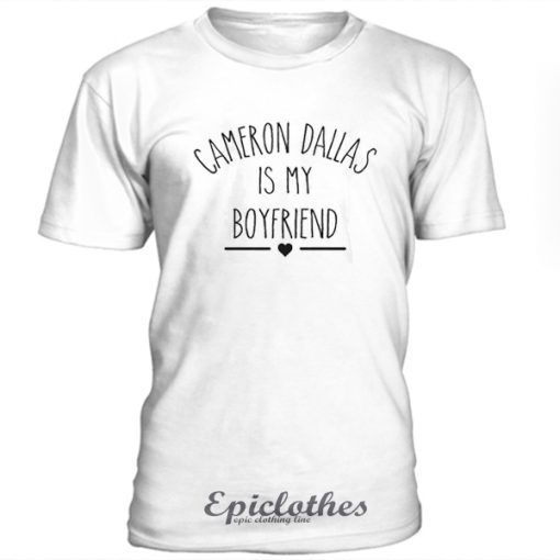 Cameron Dallas is my boyfriend t-shirt