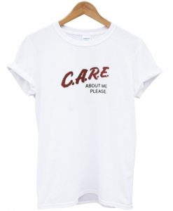 Care about me please T shirt