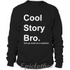 Cool Story Bro, Now go make a sandwich Sweatshirt