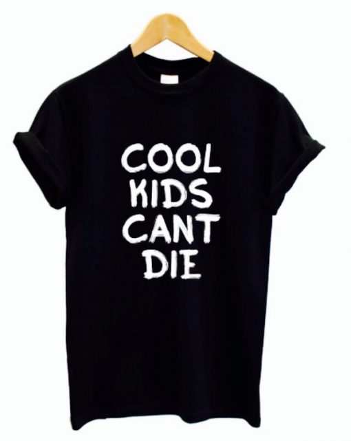 Cool kids cant die t shirt