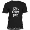 Cool shirt day t-shirt