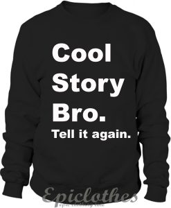 Cool story bro, Tell it again Sweatshirt