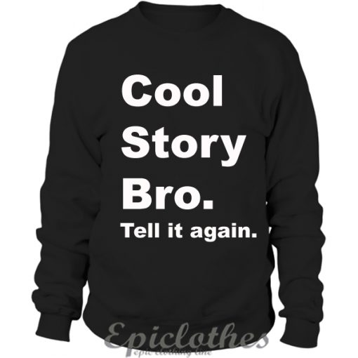 Cool story bro, Tell it again Sweatshirt