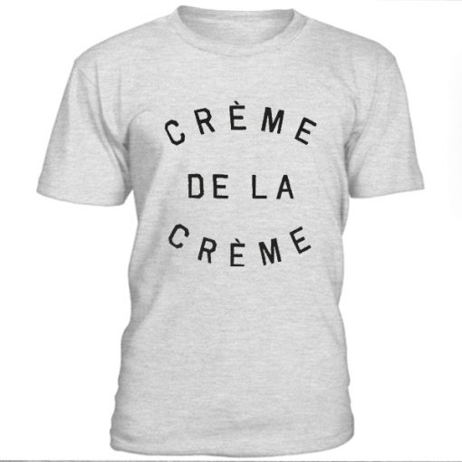 Creme de la creme T-Shirt