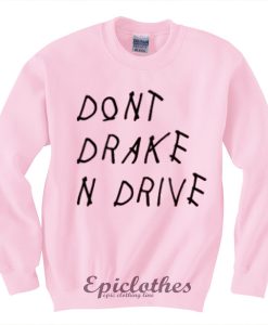 Don't Drake n Drive Sweatshirt
