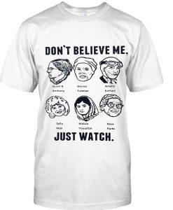 Don't believe me just watch T-shirt