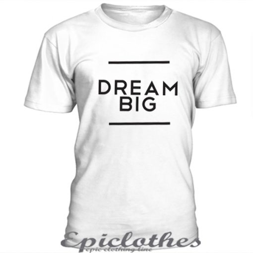 Dream Big t-shirt