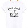 Dylan O'Brien is my boyfriend t-shirt