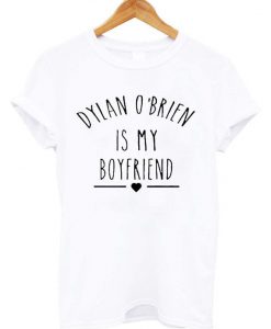 Dylan O'Brien is my boyfriend t-shirt