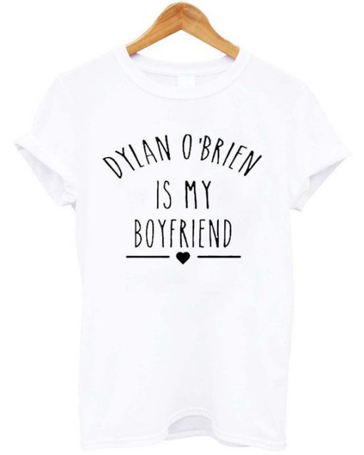 Dylan O'Brien is my boyfriend t-shirt