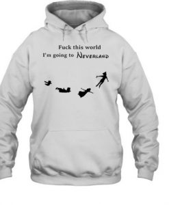 Fuck This World I’m going to Neverland Hoodie