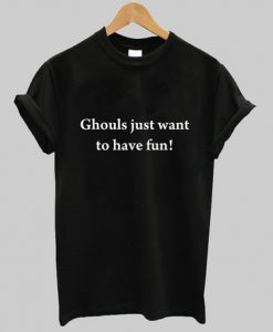 Ghouls just want to have fun t-shirt