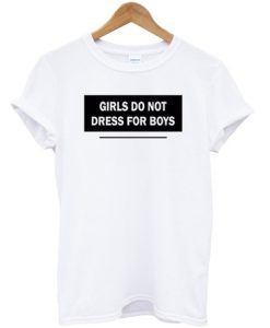 Girls do not dress for boys tee