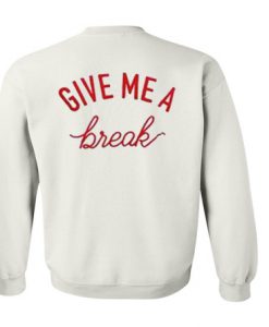 Give me a break Sweatshirt