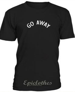 Go away t-shirt