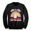 Go to hell unicorn rainbow Sweatshirt