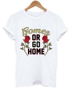 Gomez or Go Home Unisex T-shirt