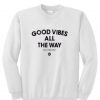 Good Vibes All The Way Sweatshirt