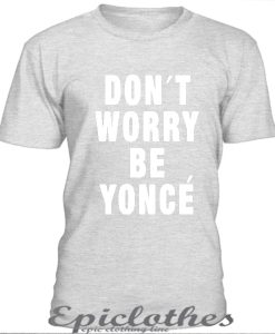 Grey Don't worry be yonce t-shirt