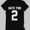 Hate You 2 T-Shirt