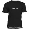 Hate you t-shirt