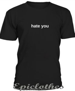 Hate you t-shirt