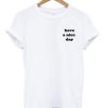 Have a nice day t shirt