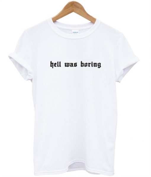 Hell Was Boring T-shirt