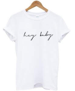Hey baby t-shirt