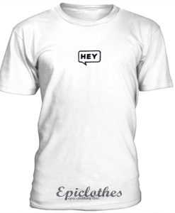 Hey t-shirt