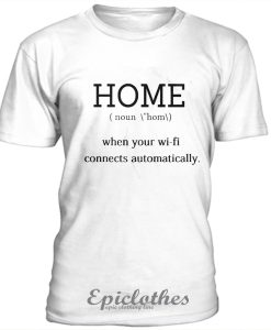 Home, when your wifi connects automatically t-shirt