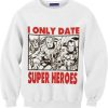 I Only Date Supeheroes Sweatshirt